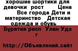 хорошие шортики для девочки  рост 134 › Цена ­ 5 - Все города Дети и материнство » Детская одежда и обувь   . Бурятия респ.,Улан-Удэ г.